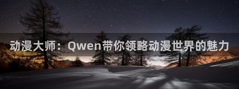 jk动漫天堂：动漫大师：Qwen带你领略动漫世界的魅力