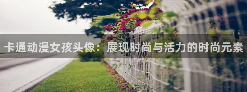 动漫天堂免费：卡通动漫女孩头像：展现时尚与活力的时尚元素