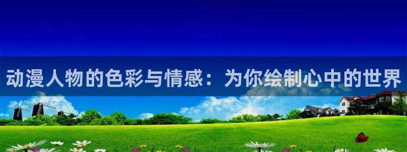 动漫天堂免费：动漫人物的色彩与情感：为你绘制心中的世界