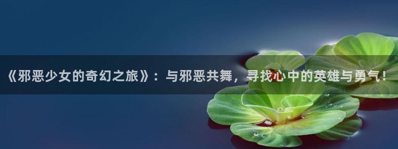 动漫天堂之吻：《邪恶少女的奇幻之旅》：与邪恶共舞，寻找心中的英雄与勇气！