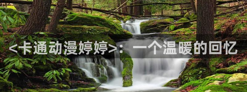 动漫天堂网址：<卡通动漫婷婷>：一个温暖的回忆