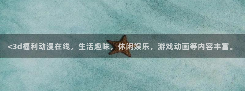 动漫天堂.：<3d福利动漫在线，生活趣味，休闲娱乐，游戏动画等内容丰富。