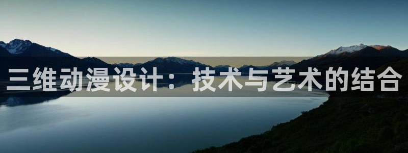 动漫天堂下载最新版：三维动漫设计：技术与艺术的结合
